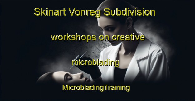 Skinart Vonreg Subdivision workshops on creative microblading | #MicrobladingTraining #MicrobladingClasses #SkinartTraining-United States