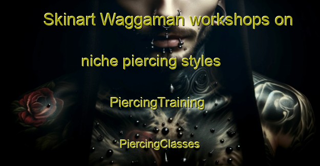 Skinart Waggaman workshops on niche piercing styles | #PiercingTraining #PiercingClasses #SkinartTraining-United States