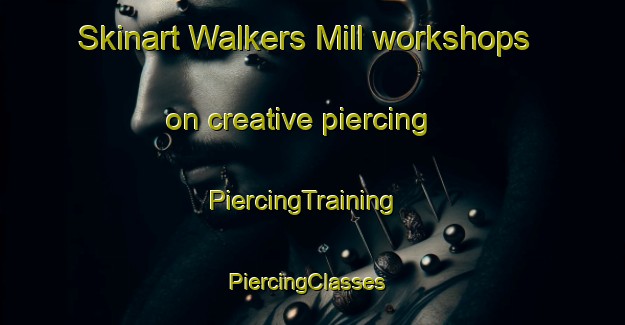 Skinart Walkers Mill workshops on creative piercing | PiercingTraining | PiercingClasses | SkinartTraining-United States