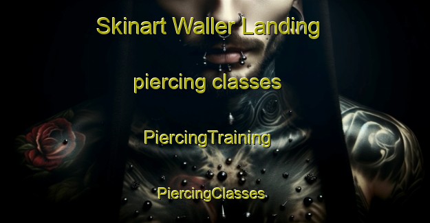 Skinart Waller Landing piercing classes | PiercingTraining | PiercingClasses | SkinartTraining-United States