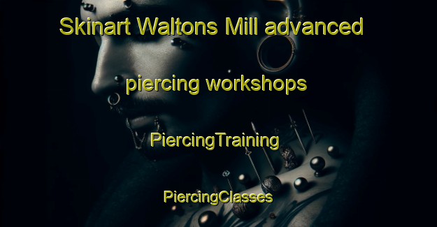 Skinart Waltons Mill advanced piercing workshops | #PiercingTraining #PiercingClasses #SkinartTraining-United States