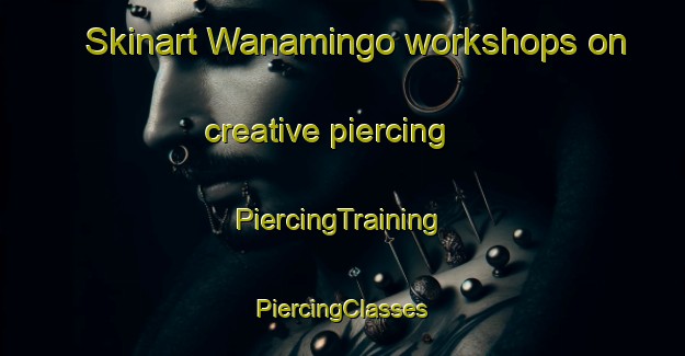 Skinart Wanamingo workshops on creative piercing | #PiercingTraining #PiercingClasses #SkinartTraining-United States