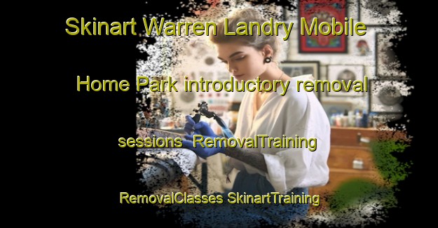 Skinart Warren Landry Mobile Home Park introductory removal sessions | #RemovalTraining #RemovalClasses #SkinartTraining-United States