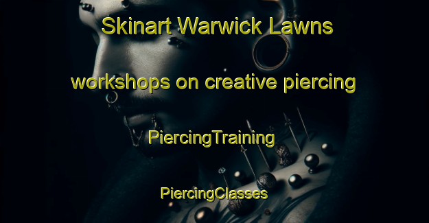 Skinart Warwick Lawns workshops on creative piercing | #PiercingTraining #PiercingClasses #SkinartTraining-United States