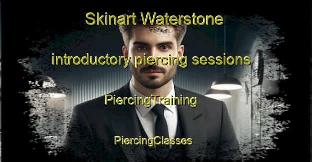 Skinart Waterstone introductory piercing sessions | PiercingTraining | PiercingClasses | SkinartTraining-United States