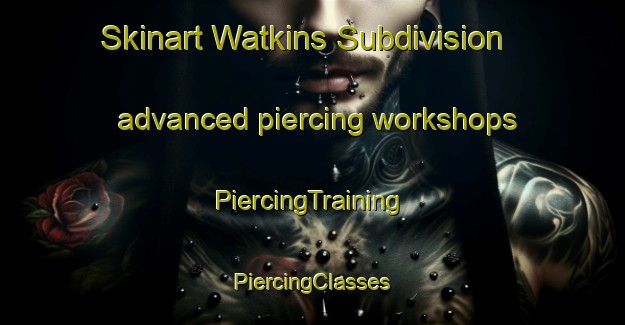 Skinart Watkins Subdivision advanced piercing workshops | #PiercingTraining #PiercingClasses #SkinartTraining-United States