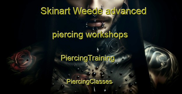 Skinart Weede advanced piercing workshops | PiercingTraining | PiercingClasses | SkinartTraining-United States