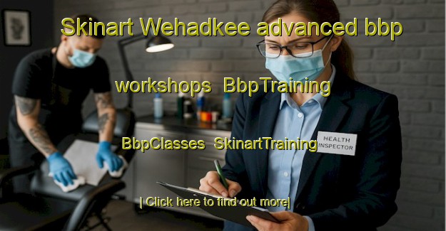 Skinart Wehadkee advanced bbp workshops | BbpTraining | BbpClasses | SkinartTraining-United States
