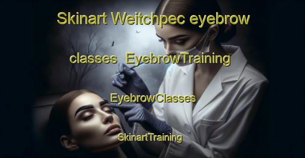 Skinart Weitchpec eyebrow classes | EyebrowTraining | EyebrowClasses | SkinartTraining-United States