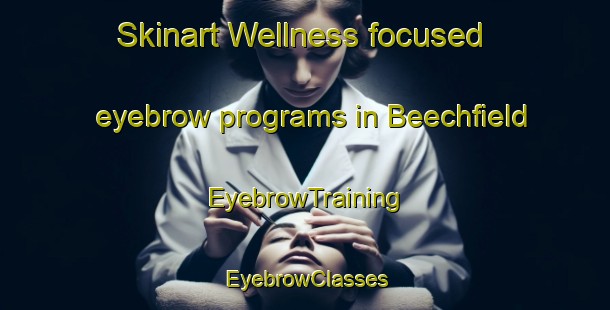 Skinart Wellness-focused eyebrow programs in Beechfield | EyebrowTraining | EyebrowClasses | SkinartTraining-United States