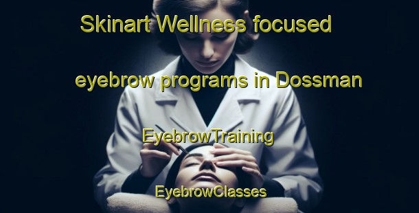 Skinart Wellness-focused eyebrow programs in Dossman | EyebrowTraining | EyebrowClasses | SkinartTraining-United States