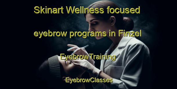 Skinart Wellness-focused eyebrow programs in Finzel | EyebrowTraining | EyebrowClasses | SkinartTraining-United States