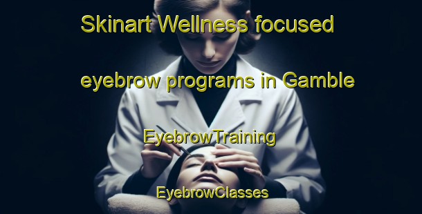 Skinart Wellness-focused eyebrow programs in Gamble | EyebrowTraining | EyebrowClasses | SkinartTraining-United States