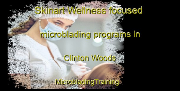 Skinart Wellness-focused microblading programs in Clinton Woods | MicrobladingTraining | MicrobladingClasses | SkinartTraining-United States