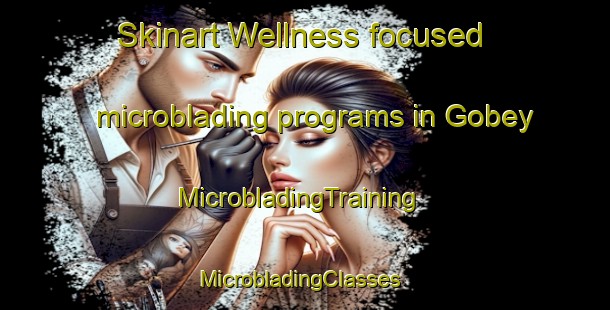 Skinart Wellness-focused microblading programs in Gobey | MicrobladingTraining | MicrobladingClasses | SkinartTraining-United States