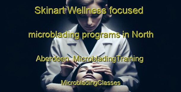 Skinart Wellness-focused microblading programs in North Aberdeen | #MicrobladingTraining #MicrobladingClasses #SkinartTraining-United States