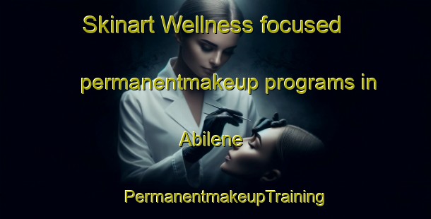 Skinart Wellness-focused permanentmakeup programs in Abilene | #PermanentmakeupTraining #PermanentmakeupClasses #SkinartTraining-United States