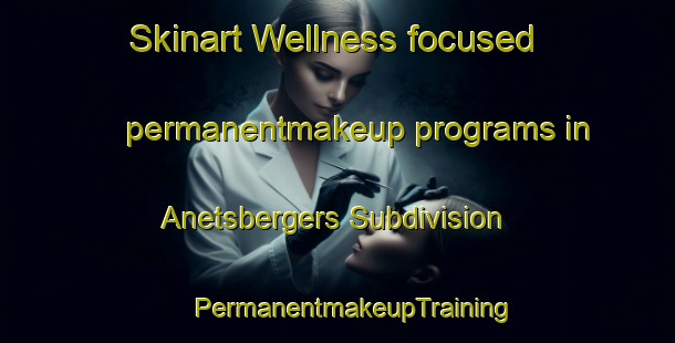 Skinart Wellness-focused permanentmakeup programs in Anetsbergers Subdivision | #PermanentmakeupTraining #PermanentmakeupClasses #SkinartTraining-United States