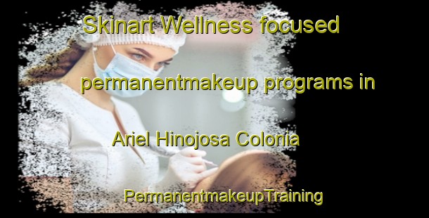 Skinart Wellness-focused permanentmakeup programs in Ariel Hinojosa Colonia | #PermanentmakeupTraining #PermanentmakeupClasses #SkinartTraining-United States