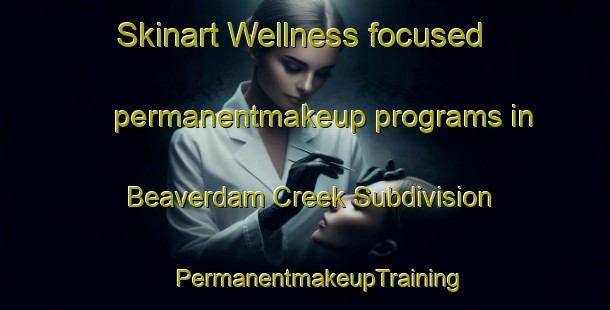 Skinart Wellness-focused permanentmakeup programs in Beaverdam Creek Subdivision | #PermanentmakeupTraining #PermanentmakeupClasses #SkinartTraining-United States