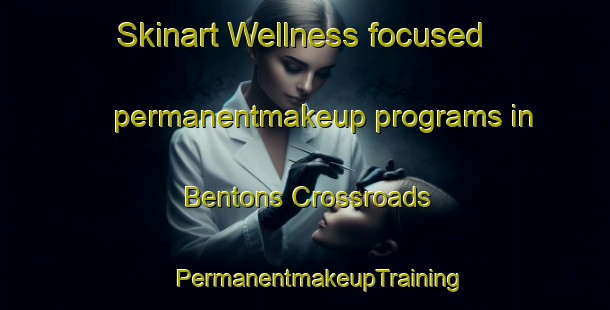 Skinart Wellness-focused permanentmakeup programs in Bentons Crossroads | #PermanentmakeupTraining #PermanentmakeupClasses #SkinartTraining-United States