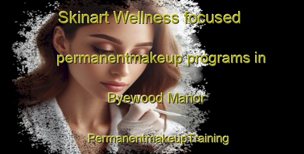 Skinart Wellness-focused permanentmakeup programs in Byewood Manor | #PermanentmakeupTraining #PermanentmakeupClasses #SkinartTraining-United States