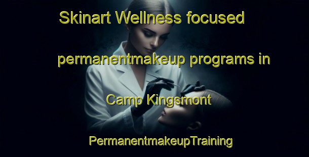 Skinart Wellness-focused permanentmakeup programs in Camp Kingsmont | #PermanentmakeupTraining #PermanentmakeupClasses #SkinartTraining-United States