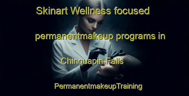 Skinart Wellness-focused permanentmakeup programs in Chinquapin Falls | #PermanentmakeupTraining #PermanentmakeupClasses #SkinartTraining-United States