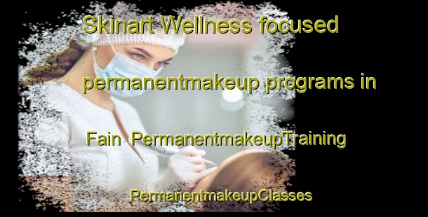 Skinart Wellness-focused permanentmakeup programs in Fain | PermanentmakeupTraining | PermanentmakeupClasses | SkinartTraining-United States