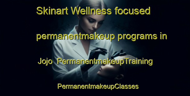Skinart Wellness-focused permanentmakeup programs in Jojo | PermanentmakeupTraining | PermanentmakeupClasses | SkinartTraining-United States