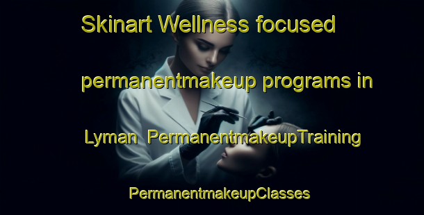 Skinart Wellness-focused permanentmakeup programs in Lyman | PermanentmakeupTraining | PermanentmakeupClasses | SkinartTraining-United States