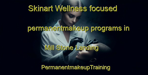 Skinart Wellness-focused permanentmakeup programs in Mill Stone Landing | PermanentmakeupTraining | PermanentmakeupClasses | SkinartTraining-United States