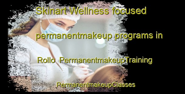 Skinart Wellness-focused permanentmakeup programs in Rollo | PermanentmakeupTraining | PermanentmakeupClasses | SkinartTraining-United States