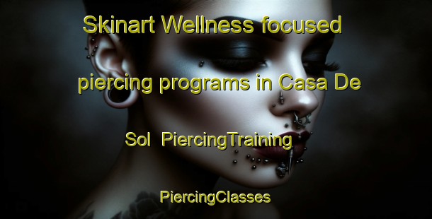 Skinart Wellness-focused piercing programs in Casa De Sol | #PiercingTraining #PiercingClasses #SkinartTraining-United States