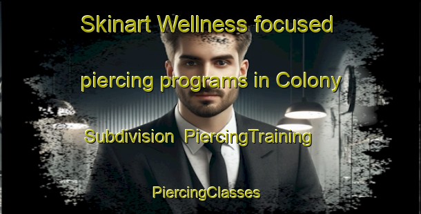 Skinart Wellness-focused piercing programs in Colony Subdivision | PiercingTraining | PiercingClasses | SkinartTraining-United States