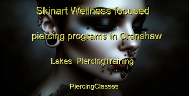 Skinart Wellness-focused piercing programs in Crenshaw Lakes | #PiercingTraining #PiercingClasses #SkinartTraining-United States