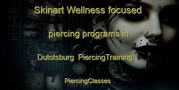 Skinart Wellness-focused piercing programs in Dutotsburg | PiercingTraining | PiercingClasses | SkinartTraining-United States