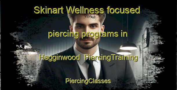 Skinart Wellness-focused piercing programs in Hagginwood | #PiercingTraining #PiercingClasses #SkinartTraining-United States