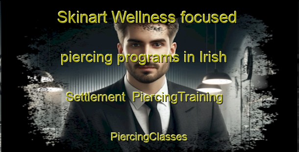 Skinart Wellness-focused piercing programs in Irish Settlement | #PiercingTraining #PiercingClasses #SkinartTraining-United States