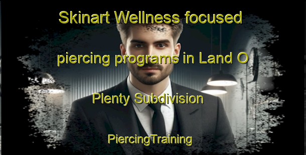 Skinart Wellness-focused piercing programs in Land O Plenty Subdivision | #PiercingTraining #PiercingClasses #SkinartTraining-United States