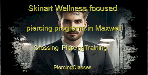 Skinart Wellness-focused piercing programs in Maxwell Crossing | PiercingTraining | PiercingClasses | SkinartTraining-United States
