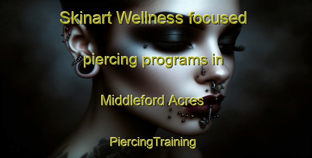 Skinart Wellness-focused piercing programs in Middleford Acres | #PiercingTraining #PiercingClasses #SkinartTraining-United States