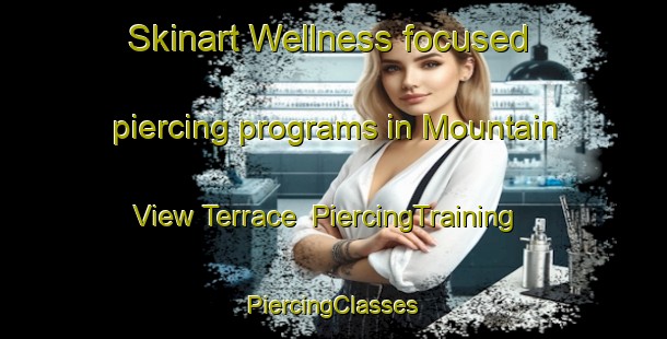 Skinart Wellness-focused piercing programs in Mountain View Terrace | #PiercingTraining #PiercingClasses #SkinartTraining-United States