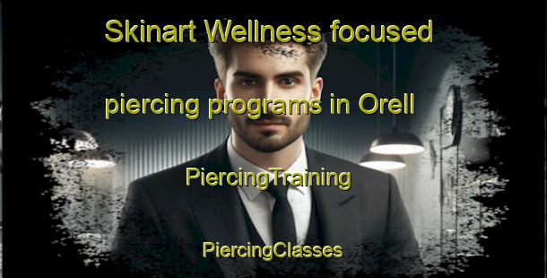 Skinart Wellness-focused piercing programs in Orell | #PiercingTraining #PiercingClasses #SkinartTraining-United States