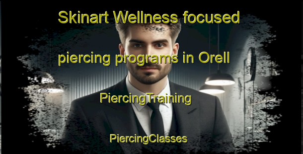 Skinart Wellness-focused piercing programs in Orell | PiercingTraining | PiercingClasses | SkinartTraining-United States