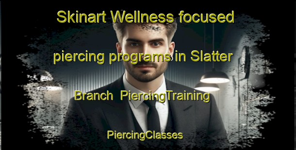 Skinart Wellness-focused piercing programs in Slatter Branch | PiercingTraining | PiercingClasses | SkinartTraining-United States