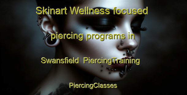 Skinart Wellness-focused piercing programs in Swansfield | #PiercingTraining #PiercingClasses #SkinartTraining-United States