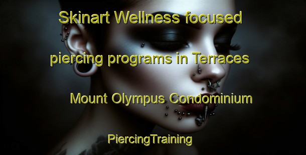 Skinart Wellness-focused piercing programs in Terraces Mount Olympus Condominium | #PiercingTraining #PiercingClasses #SkinartTraining-United States