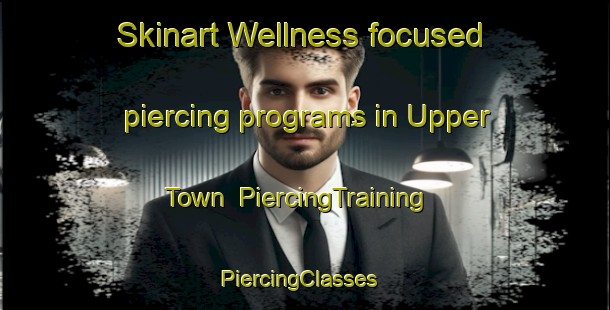 Skinart Wellness-focused piercing programs in Upper Town | PiercingTraining | PiercingClasses | SkinartTraining-United States