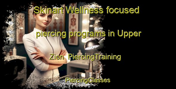 Skinart Wellness-focused piercing programs in Upper Zion | #PiercingTraining #PiercingClasses #SkinartTraining-United States